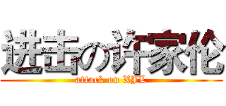 进击の许家伦 (attack on XJL)