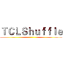 ＴＣＬＳｈｕｆｆｌｅ ()