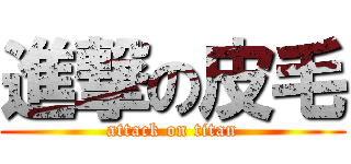 進撃の皮毛 (attack on titan)