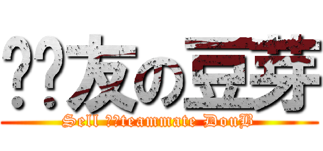 卖队友の豆芽 (Sell ​​teammate DouB)