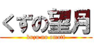 くずの望月 (kuzu no omoti)