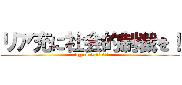 リア充に社会的制裁を！ (riazyuu is die!!!)