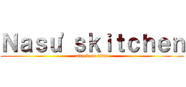 Ｎａｓｕ'ｓｋｉｔｃｈｅｎ (attack on titan)