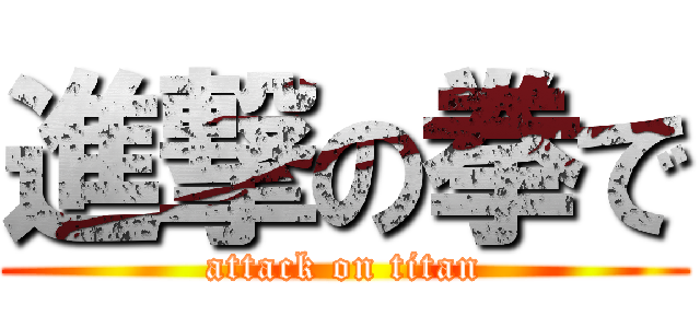 進撃の拳で (attack on titan)