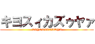 キヨスィカズゥヤァ (KIYOSIKADUYA)