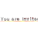 Ｙｏｕ ａｒｅ ｉｎｖｉｔｅｄ  ()