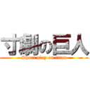 寸劇の巨人 (Short play on titan)