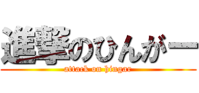進撃のひんがー (attack on hingar)