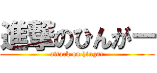 進撃のひんがー (attack on hingar)