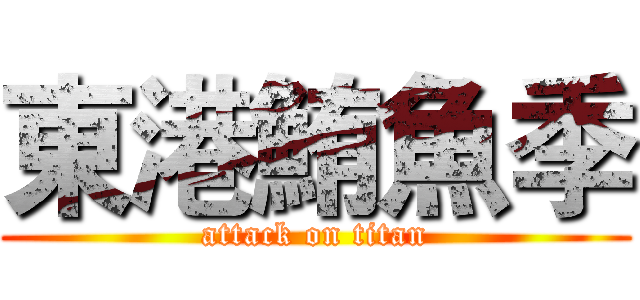 東港鮪魚季 (attack on titan)