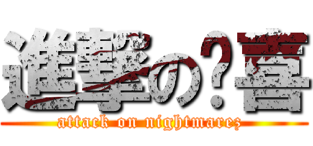 進撃の顺喜 (attack on nightmarez )