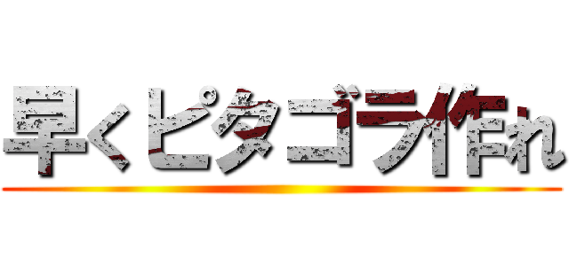 早くピタゴラ作れ ()