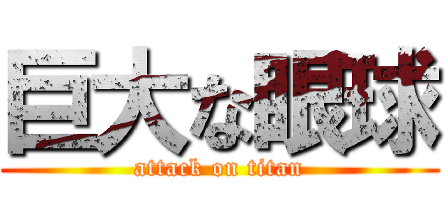 巨大な眼球 (attack on titan)