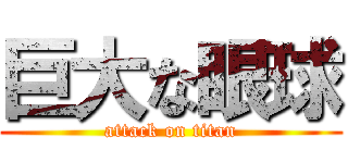 巨大な眼球 (attack on titan)