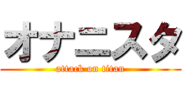 オナニスタ (attack on titan)