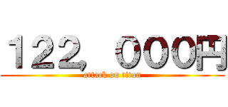 １２２，０００円 (attack on titan)