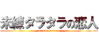 未練タラタラの恋人 (attack on titan)