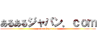 あるあるジャパン．ｃｏｍ (aruarujapan.com)