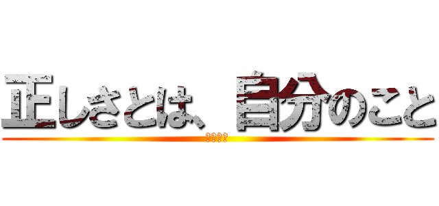 正しさとは、自分のこと (悪魔の子)