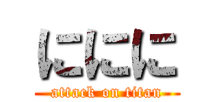 ににに (attack on titan)