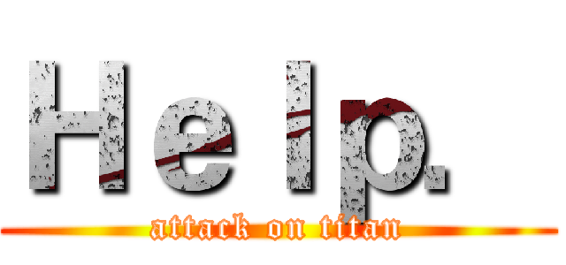 Ｈｅｌｐ． (attack on titan)