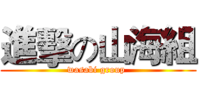 進擊の山海組 (wasabi group )