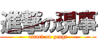 進撃の現事 (attack on gengi)