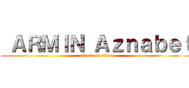  ＡＲＭＩＮ Ａｚｎａｂｅｔ (attack on titan)