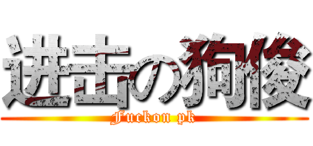 进击の狗俊 (Fuckon pk)