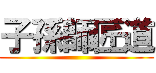 子孫師匠道 ()