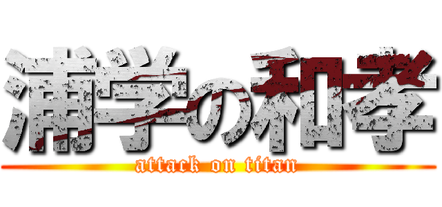 浦学の和孝 (attack on titan)