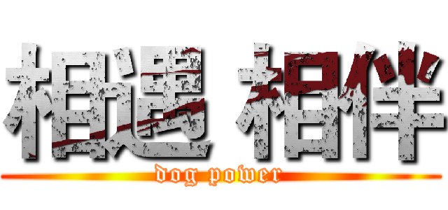 相遇 相伴 (dog power)