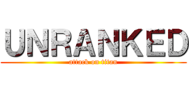 ＵＮＲＡＮＫＥＤ (attack on titan)