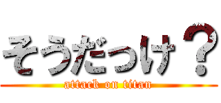 そうだっけ？ (attack on titan)