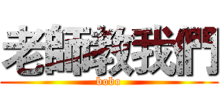 老師教我們 (bobo)
