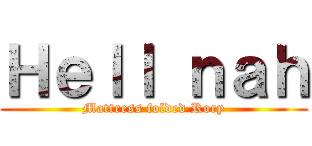 Ｈｅｌｌ ｎａｈ (Mattress folded Rory)