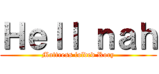 Ｈｅｌｌ ｎａｈ (Mattress folded Rory)