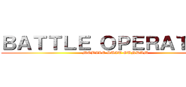 ＢＡＴＴＬＥ ＯＰＥＲＡＴＩＯＮ (MOBILE SUIT GUNDAM)