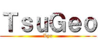 ＴｓｕＧｅｏ (Lyx)