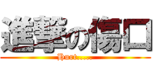 進撃の傷口 (Hurt.....)