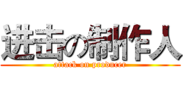 进击の制作人 (attack on producer)