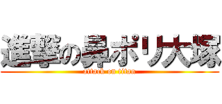 進撃の鼻ポリ大塚 (attack on titan)