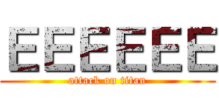 ＥＥＥＥＥＥ (attack on titan)