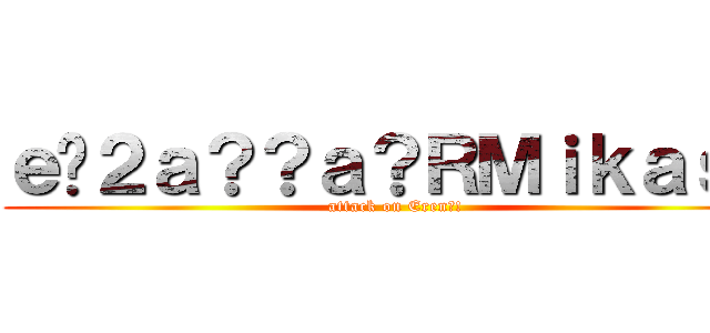 ｅ�２ａ？？ａ？ＲＭｉｋａｓａ (attack on Eren?!)