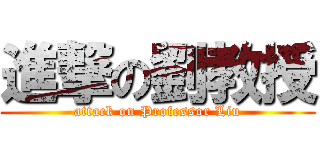 進撃の劉教授 (attack on Professor Liu)
