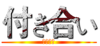 付き合い (つきあい)