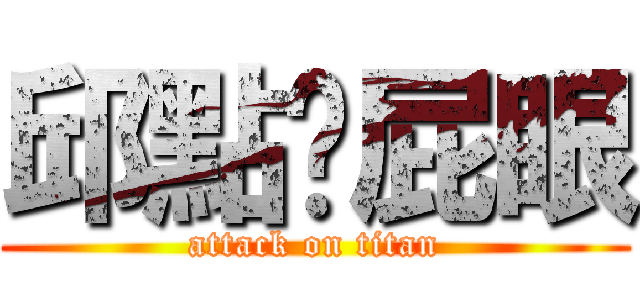 邱點你屁眼 (attack on titan)