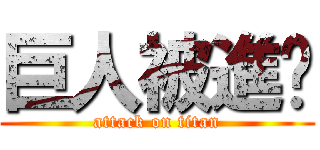 巨人被進擊 (attack on titan)
