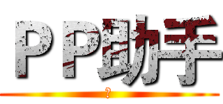 ＰＰ助手 (啊)