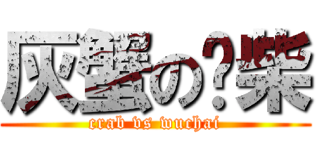 灰蟹の乌柴 (crab vs wuchai)